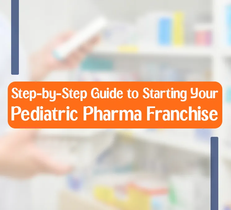 How to Start Your Pharma Franchise for Pediatric Range